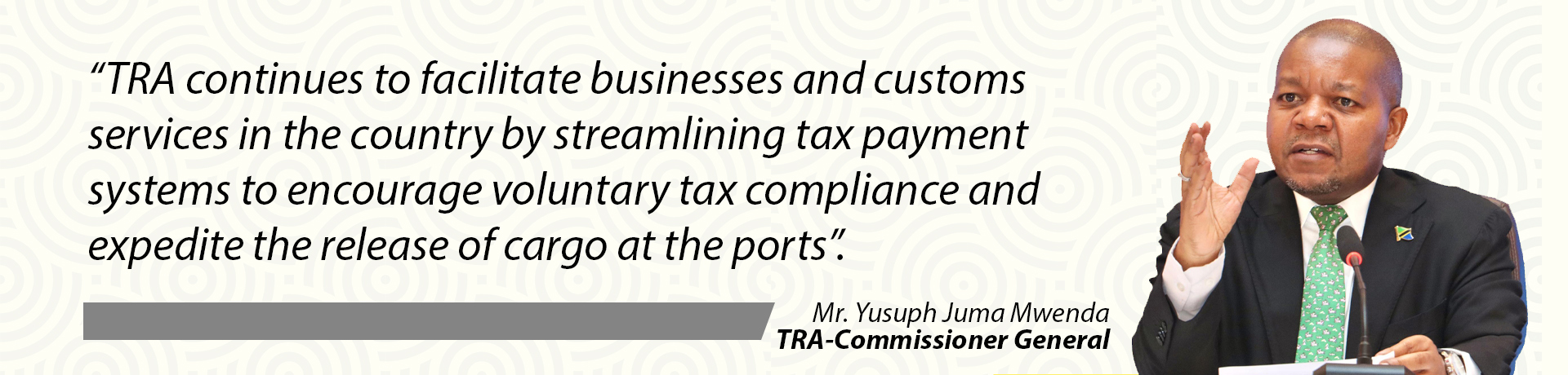 Quote from TRA Commissioner General Mr. Yusuph Juma Mwenda on facilitating businesses and customs services